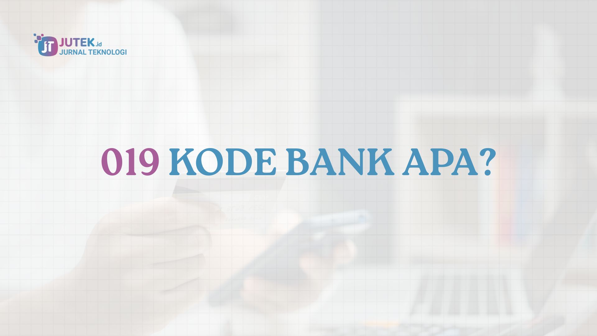 019 Kode Bank Apa? Cek Jawabannya Disini!
