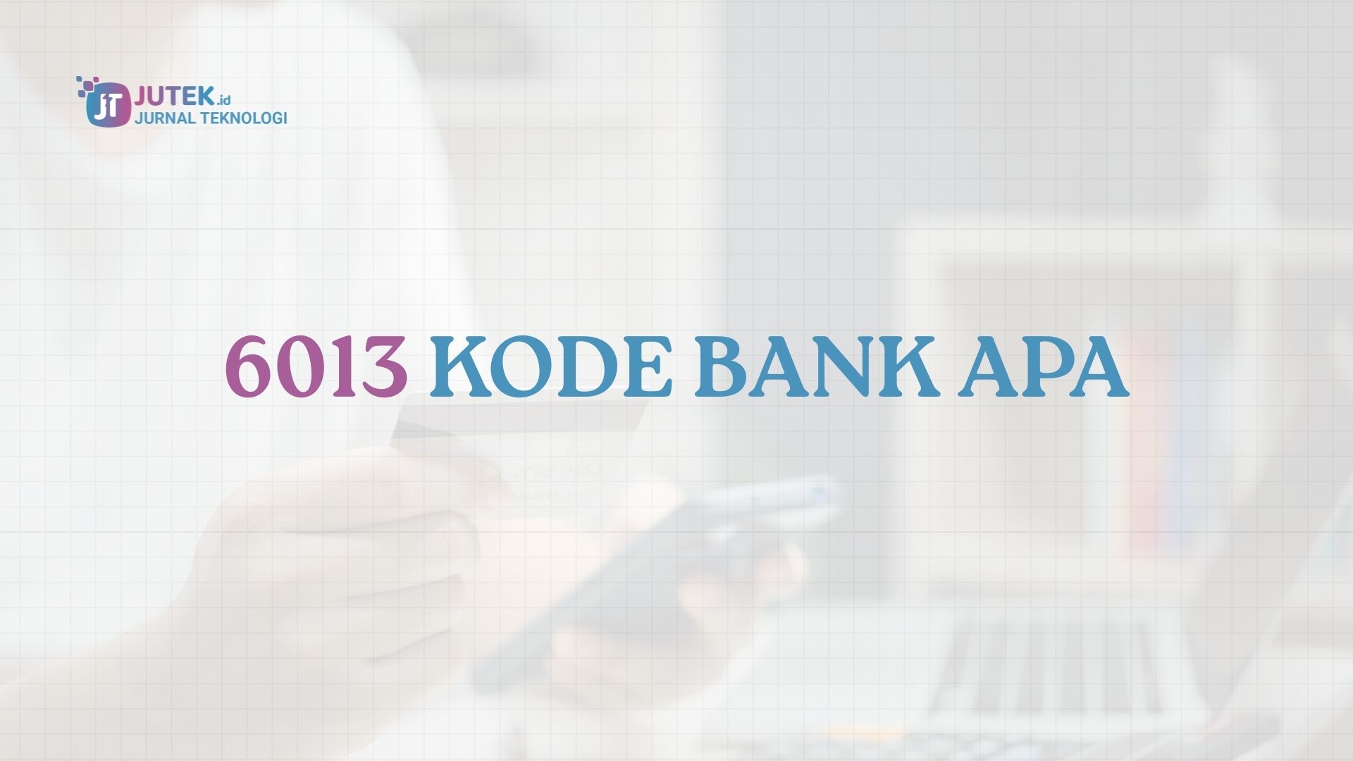 6013 Kode Bank Apa? Ini Penjelasan Lengkap dan Akurat