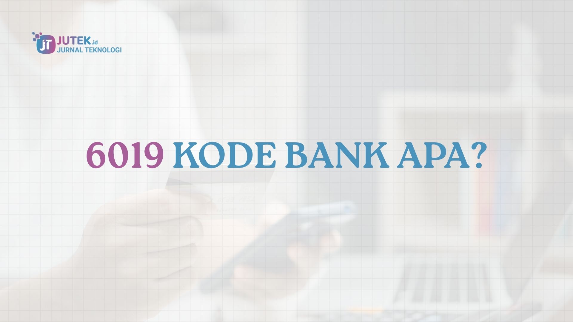 6019 Kode Bank Apa? Cari Tahu Jawabannya di Sini!