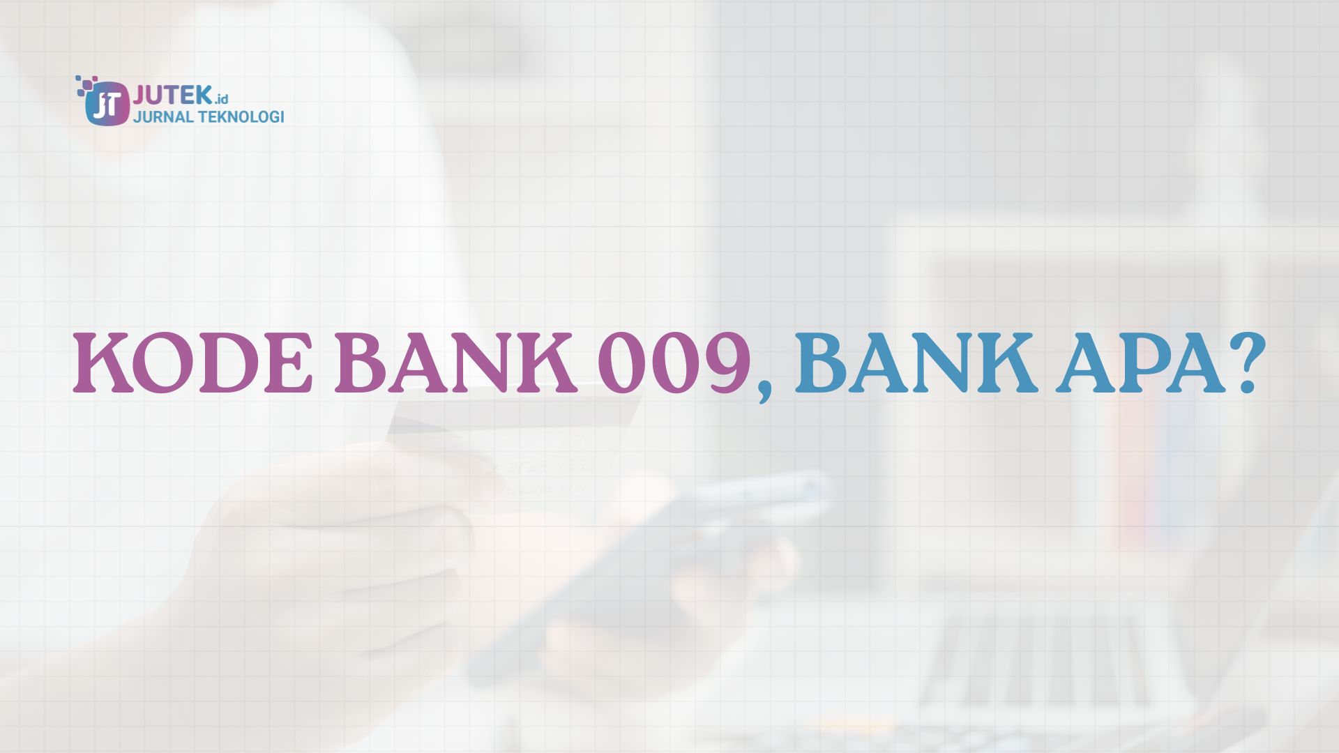 Kode Bank 009, Bank Apa? Ini Jawaban Lengkapnya!